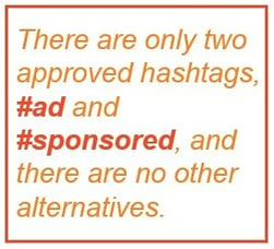 There are only two approved hashtags that are FTC compliant, #ad and #sponsored, and there are no other alternatives.